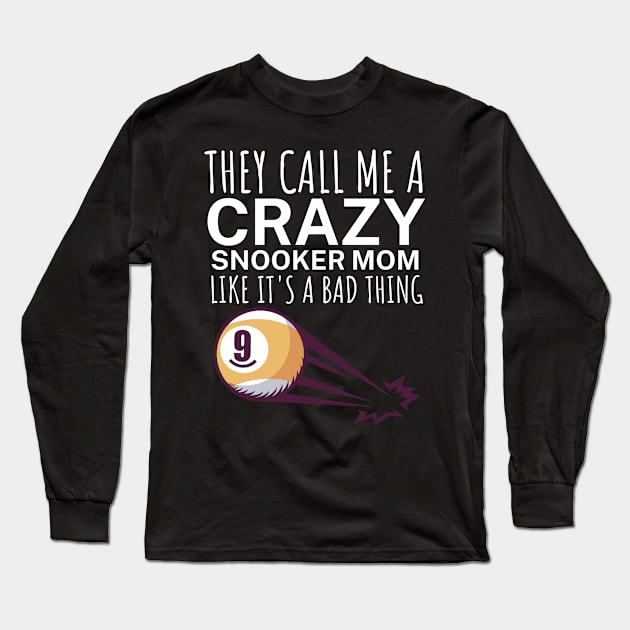 They call me a crazy snooker mom like its a bad thing Long Sleeve T-Shirt by maxcode